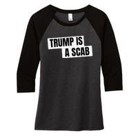 Donald Trump Is A Scab Women's Tri-Blend 3/4-Sleeve Raglan Shirt