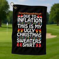 Due To Inflation This Is My Ugly Christmas Sweaters Golf Towel