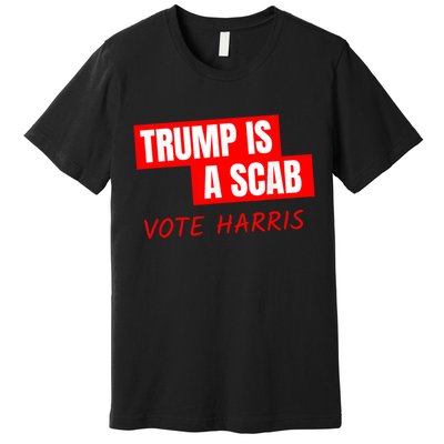 Donald Trump Is A Scab Vote Harris Premium T-Shirt