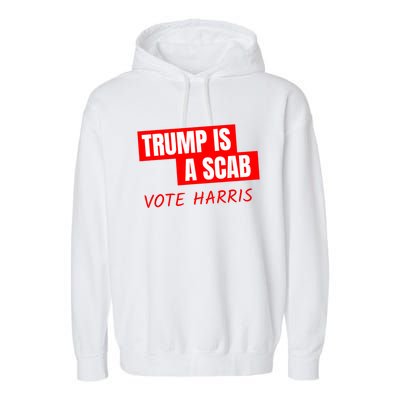 Donald Trump Is A Scab Vote Harris Garment-Dyed Fleece Hoodie