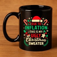 Due To Inflation This Is My Ugly Sweater Xmas 11oz C Handle Ceramic Mug