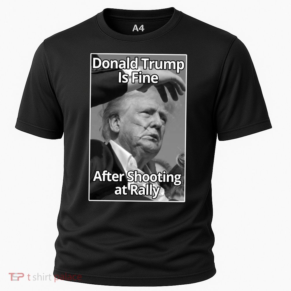 Donald Trump Is Fine After Shooting At Rally Performance Shirt