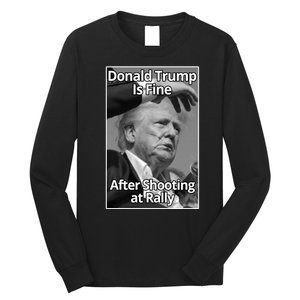 Donald Trump Is Fine After Shooting At Rally Long Sleeve Shirt