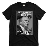 Donald Trump Is Fine After Shooting At Rally T-Shirt