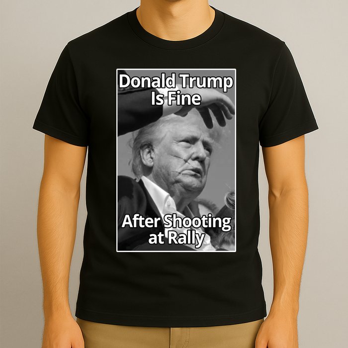 Donald Trump Is Fine After Shooting At Rally T-Shirt