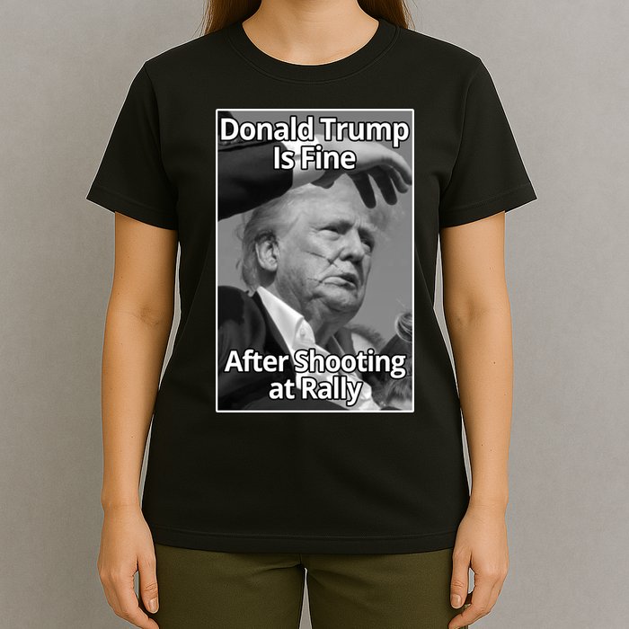 Donald Trump Is Fine After Shooting At Rally T-Shirt