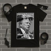 Donald Trump Is Fine After Shooting At Rally T-Shirt