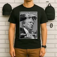 Donald Trump Is Fine After Shooting At Rally T-Shirt
