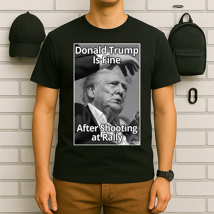 Donald Trump Is Fine After Shooting At Rally T-Shirt