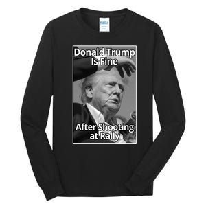 Donald Trump Is Fine After Shooting At Rally Tall Long Sleeve T-Shirt