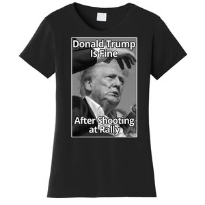 Donald Trump Is Fine After Shooting At Rally Women's T-Shirt