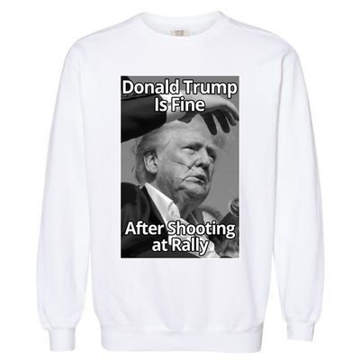 Donald Trump Is Fine After Shooting At Rally Garment-Dyed Sweatshirt
