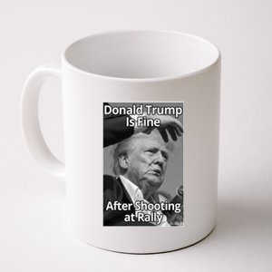 Donald Trump Is Fine After Shooting At Rally Coffee Mug