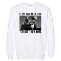 Donald Trump If You Come At The King You Best Not Miss Garment-Dyed Sweatshirt