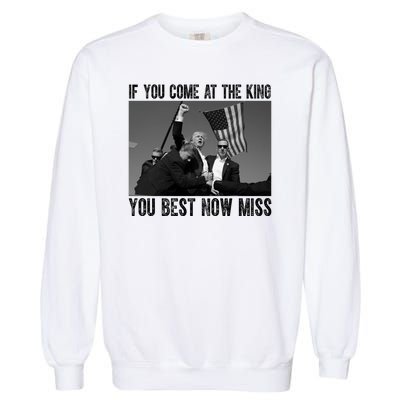 Donald Trump If You Come At The King You Best Not Miss Garment-Dyed Sweatshirt