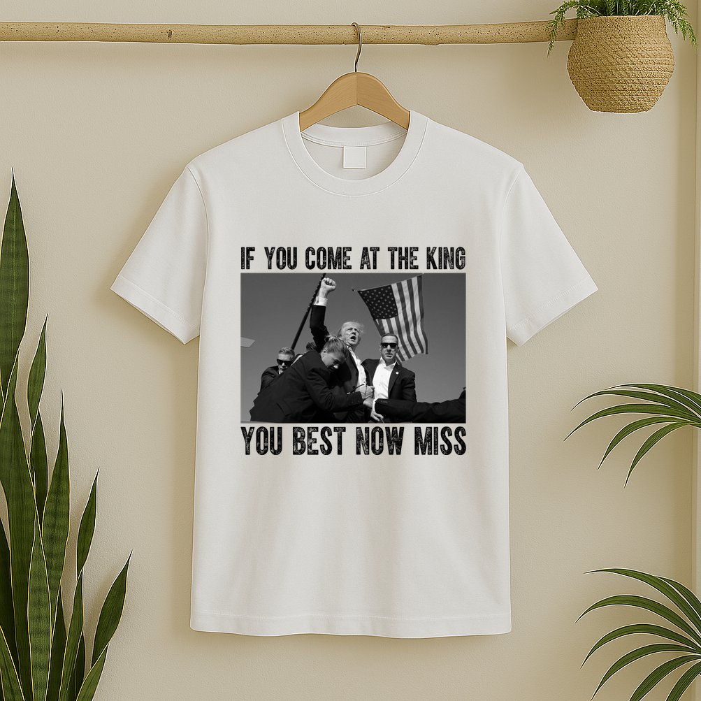 Donald Trump If You Come At The King You Best Not Miss T-Shirt
