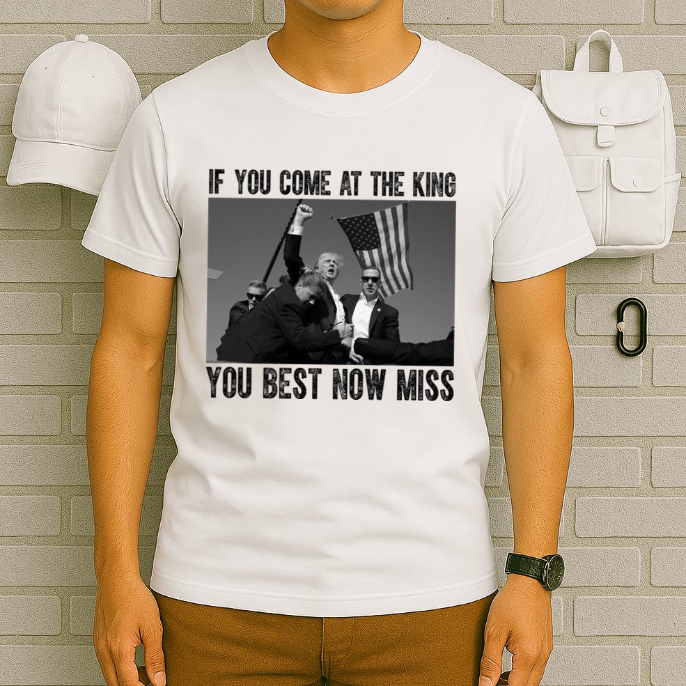 Donald Trump If You Come At The King You Best Not Miss T-Shirt