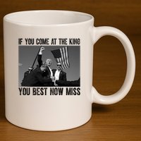 Donald Trump If You Come At The King You Best Not Miss 11oz C Handle Ceramic Mug