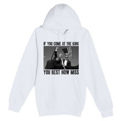 Donald Trump If You Come At The King You Best Not Miss Premium Pullover Hoodie