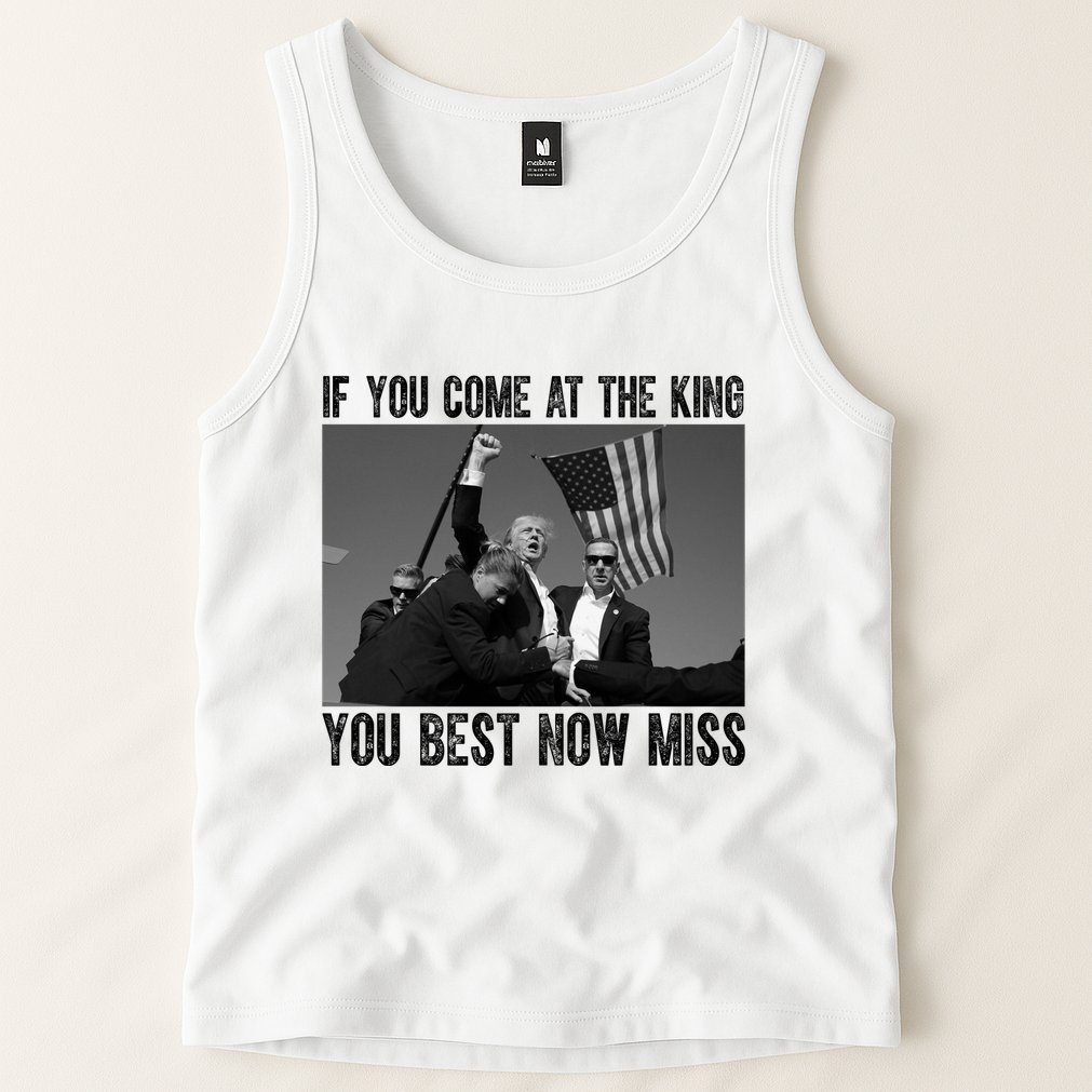 Donald Trump If You Come At The King You Best Not Miss Tank Top