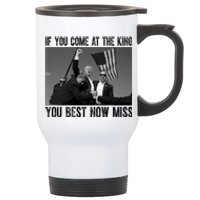 Donald Trump If You Come At The King You Best Not Miss Stainless Steel Travel Mug