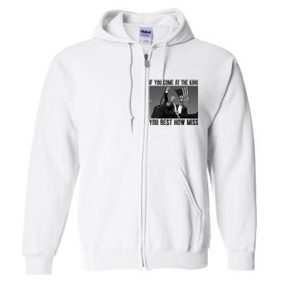 Donald Trump If You Come At The King You Best Not Miss Full Zip Hoodie