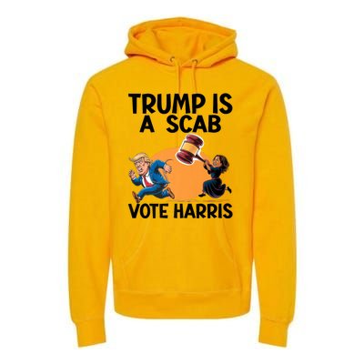 Donald Trump Is A Scab TrumpS A Scab Vote Harris President Premium Hoodie