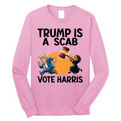 Donald Trump Is A Scab TrumpS A Scab Vote Harris President Long Sleeve Shirt