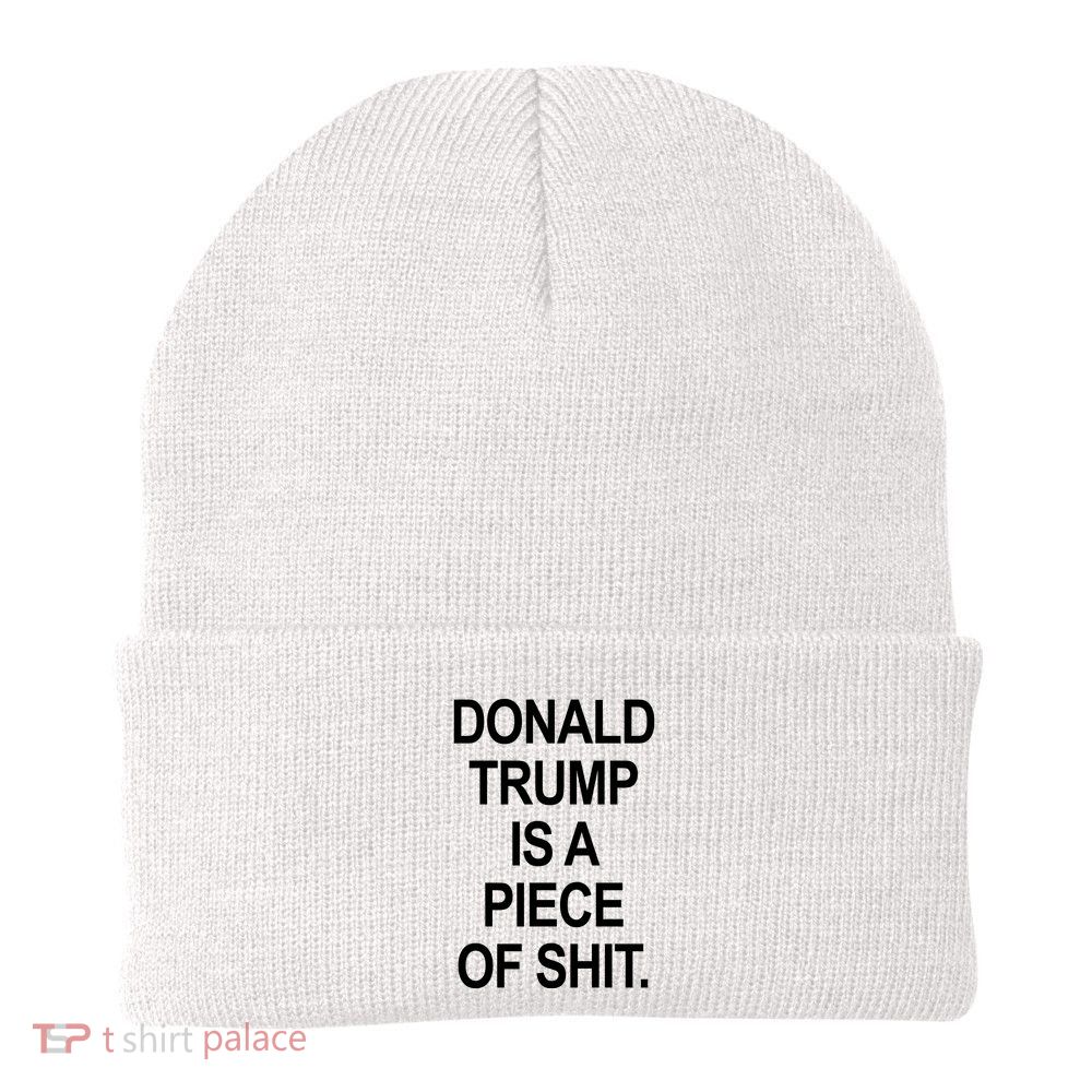 Donald Trump Is A Piece Of Shit Beanie