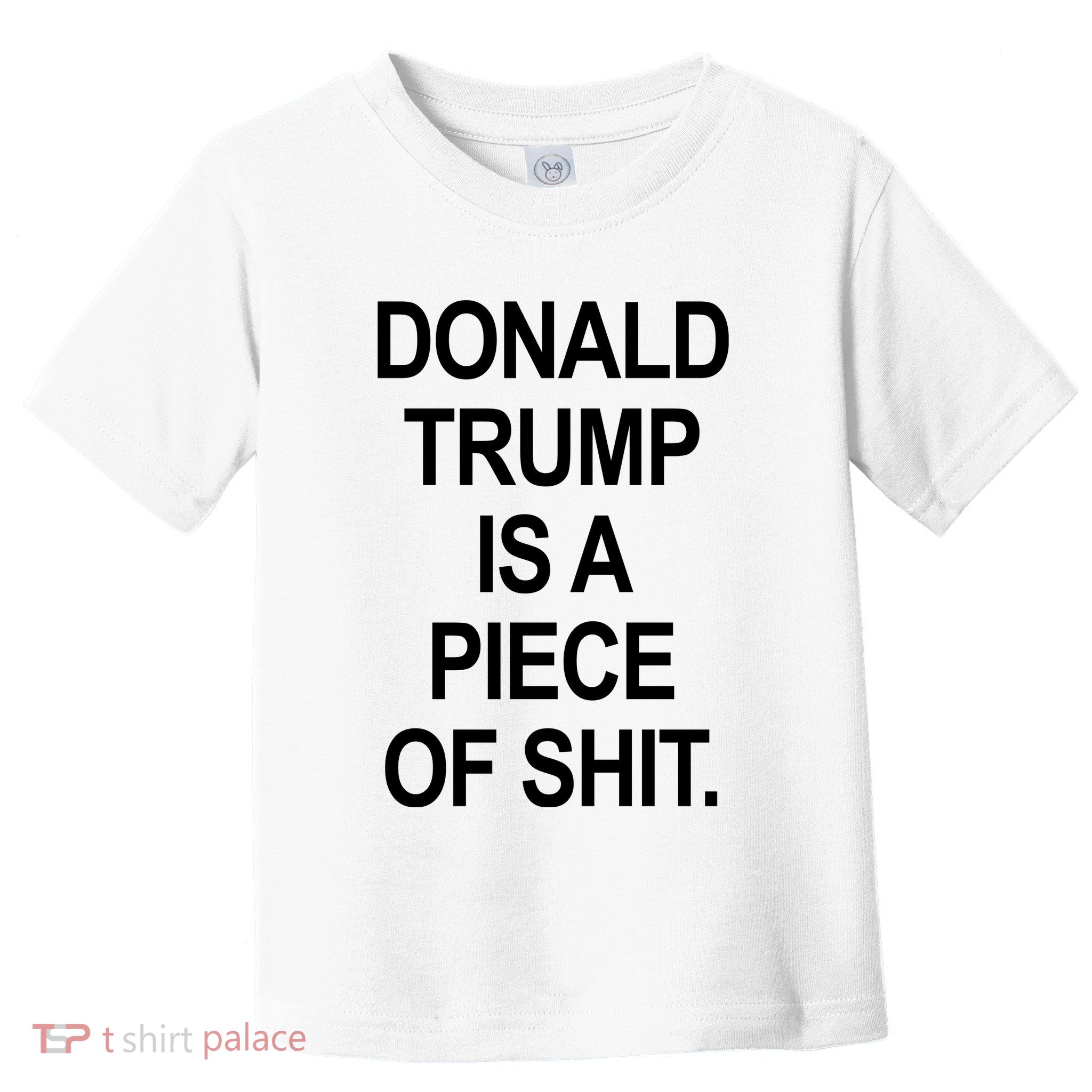Donald Trump Is A Piece Of Shit Toddler T-Shirt