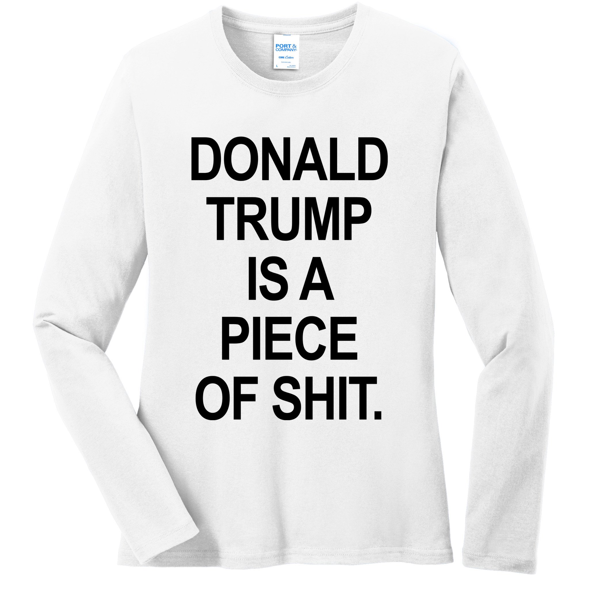 Donald Trump Is A Piece Of Shit Ladies Long Sleeve Shirt