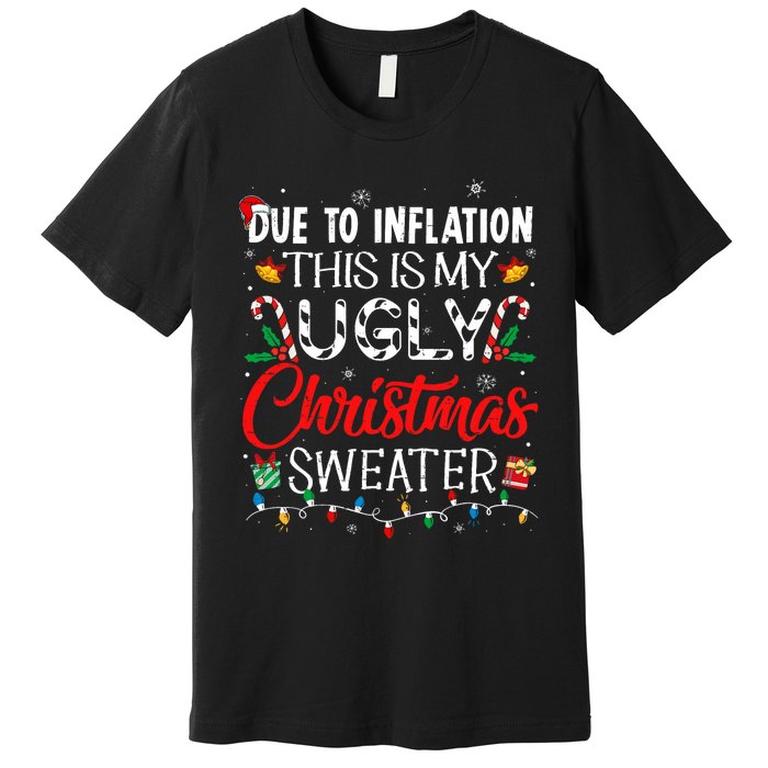 Due To Inflation Ugly Christmas Sweaters Funny Premium T-Shirt