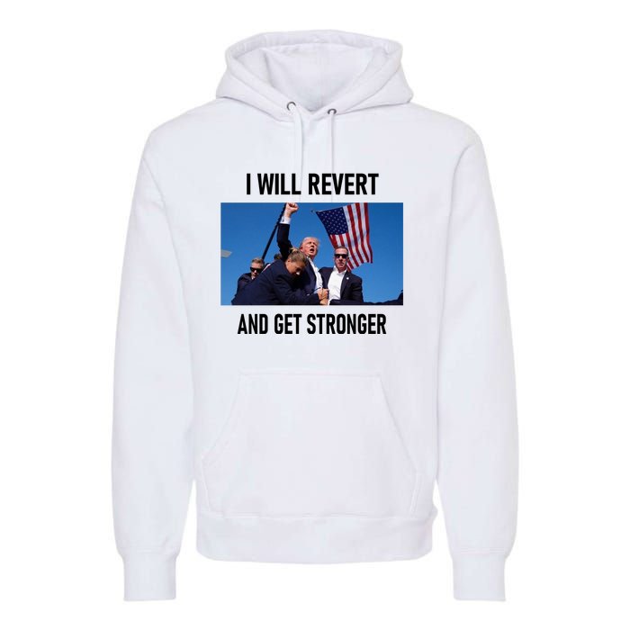 Donald Trump I Will Revert And Get Stronger A Great Gift For Trump Lovers Premium Hoodie