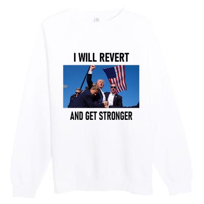 Donald Trump I Will Revert And Get Stronger A Great Gift For Trump Lovers Premium Crewneck Sweatshirt