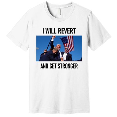 Donald Trump I Will Revert And Get Stronger A Great Gift For Trump Lovers Premium T-Shirt