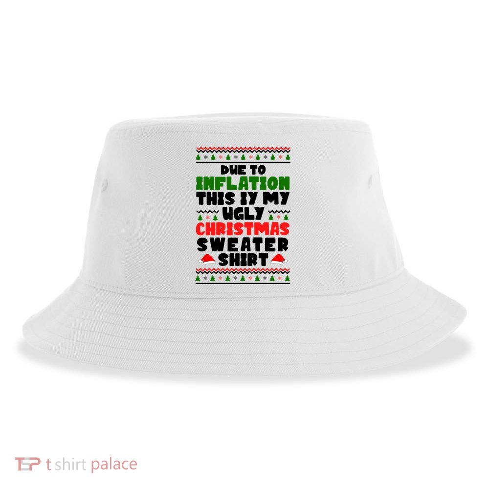 Due To Inflation This Is My Ugly Christmas Sweater Shirt Funny Sustainable Bucket Hat