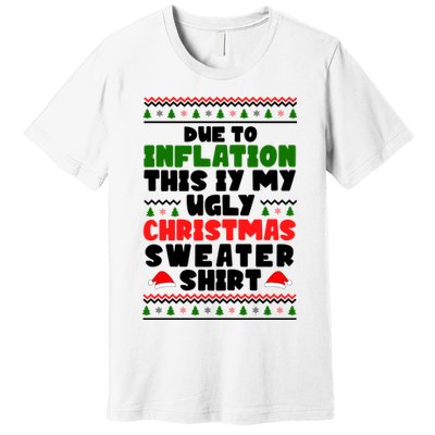 Due To Inflation This Is My Ugly Christmas Sweater Shirt Funny Premium T-Shirt