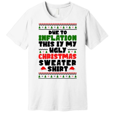 Due To Inflation This Is My Ugly Christmas Sweater Shirt Funny Premium T-Shirt