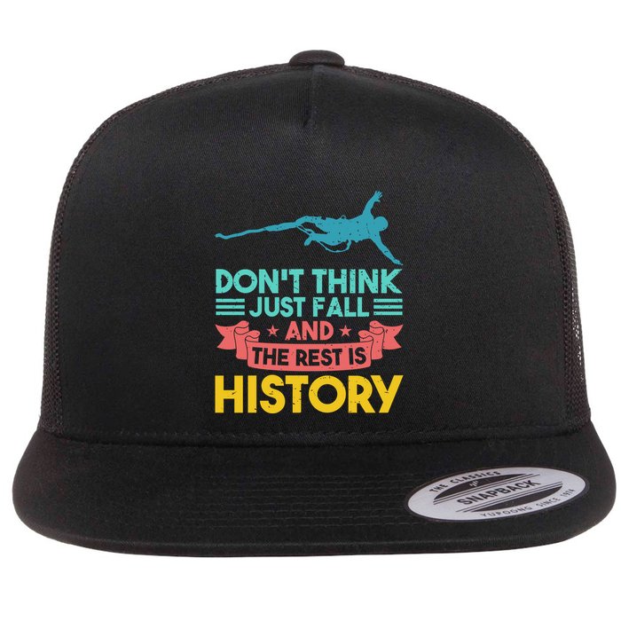 DonT Think Just Fall And The Rest Is History Flat Bill Trucker Hat