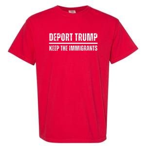 Deport Trump Keep The Immigrants Garment-Dyed Heavyweight T-Shirt