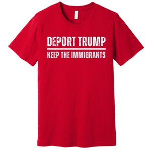 Deport Trump Keep The Immigrants Premium T-Shirt