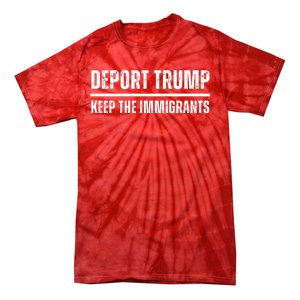 Deport Trump Keep The Immigrants Tie-Dye T-Shirt