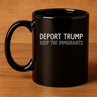 Deport Trump Keep The Immigrants 11oz C Handle Ceramic Mug