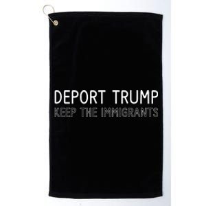 Deport Trump Keep The Immigrants Platinum Collection Golf Towel