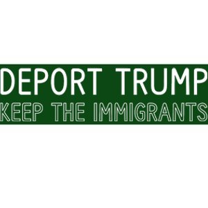 Deport Trump Keep The Immigrants Bumper Sticker