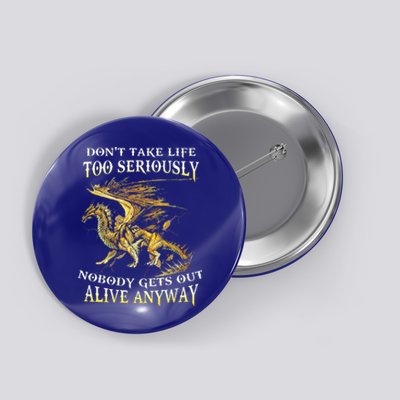 DonT Take Life Too Seriously Nobody Gets Out Alive Anyway Button