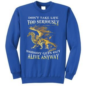 DonT Take Life Too Seriously Nobody Gets Out Alive Anyway Tall Sweatshirt