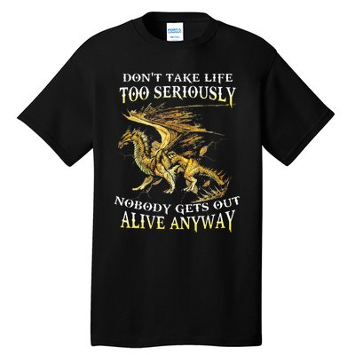 DonT Take Life Too Seriously Nobody Gets Out Alive Anyway Tall T-Shirt