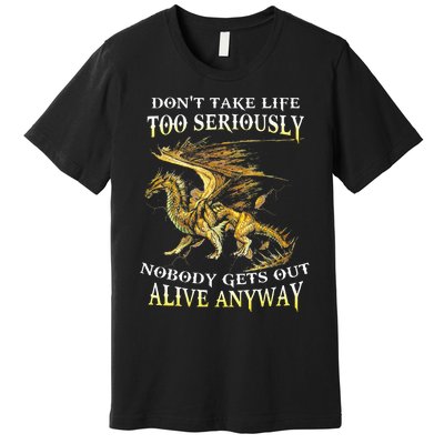 DonT Take Life Too Seriously Nobody Gets Out Alive Anyway Premium T-Shirt