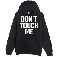 DonT Touch Me Funny Humor Introverted Sarcasm Premium Pullover Hoodie